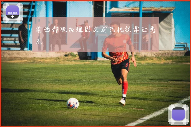 前西部联经理因皮翁巴托执掌西悉尼
